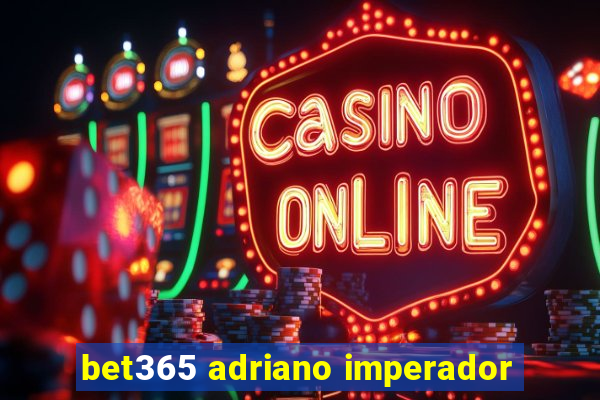 bet365 adriano imperador